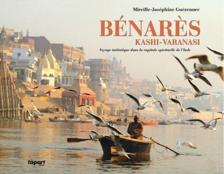 "Bénarès, Kâshî - Vârânasî" - éd. Apart