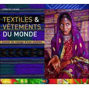 Textiles et vêtements du monde, Carnet de voyage d'une styliste, de Catherine Legrand
